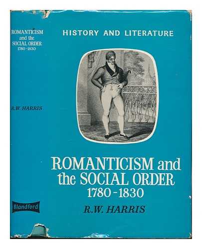 HARRIS, R. W. (RONALD WALTER) - Romanticism and the social order 1780-1830 / R.W.Harris