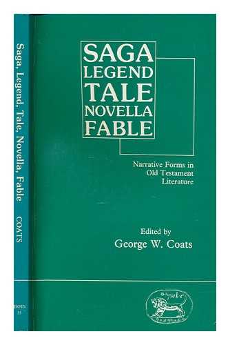 COATS, GEORGE. W - Saga, legend, fable, tale, novella : narrative forms in Old Testament literature / edited by George W. Coats