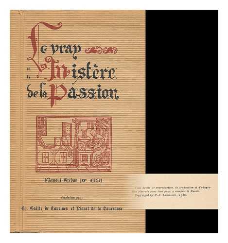 GREBAN, ARNOUL. - Le Vray Mistere De La Passion; Adaptation Par Ch. Gailly De Taurines Et Peonel De La Tourrasse Mise En Scene De Pierre Aldebert