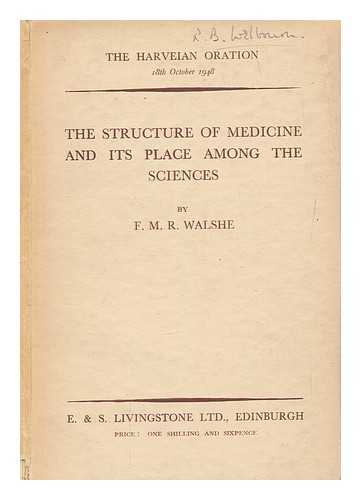 WALSHE, FRANCIS SIR (1885-1973) - The structure of medicine and its place among the sciences : the Harveian oration delivered before the Royal College of Physicians of London, 18th October 1948