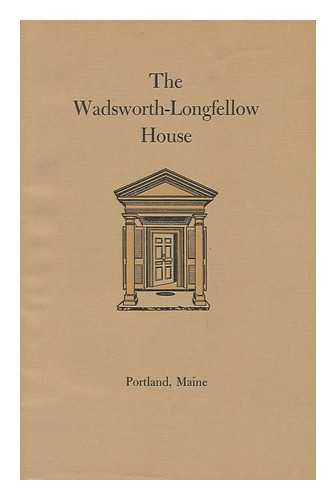 GOOLD, NATHAN (1846-1914) - The Wadsworth-Longfellow House; Longfellow's Old Home, Portland, Maine; its History and its Occupants, by Nathan Goold