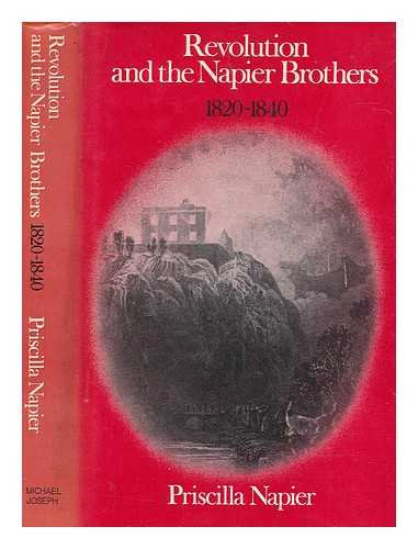 NAPIER, PRISCILLA HAYTER - Revolution and the Napier brothers, 1820-1840 / (by) Priscilla Napier