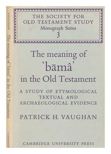 VAUGHAN, PATRICK H - The meaning of 'bam' in the Old Testament : a study of etymological, textual and archaeological evidence / Patrick H. Vaughan