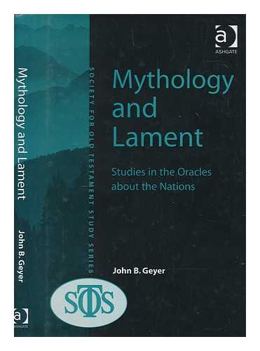GEYER, JOHN B - Mythology and lament : studies in the oracles about the nations in Isaiah 13-23, Jeremiah 46-51 and Ezekiel 26-32