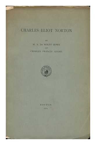 HOWE, MARK ANTONY DE WOLFE (1864-1960) - Charles Eliot Norton by M. A. De Wolfe and Charles Francis Adams