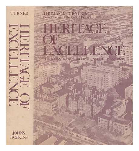 TURNER, THOMAS BOURNE - Heritage of excellence : the Johns Hopkins medical institutions, 1914-1947 / [by] Thomas B. Turner