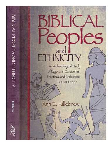 KILLEBREW, ANN E. - Biblical peoples and ethnicity : an archaeological study of Egyptians, Canaanites, Philistines, and early Israel, 1300-1100 B.C.E.
