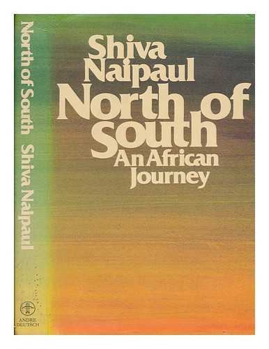 NAIPAUL, SHIVA (1945-1985) - North of south : an African journey / Shiva Naipaul