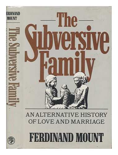 MOUNT, FERDINAND - The subversive family : an alternative history of love and marriage / Ferdinand Mount