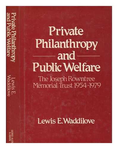 WADDILOVE, LEWIS E. (LEWIS EDGAR) - Private philanthropy and public welfare : the Joseph Rowntree Memorial Trust, 1954-1979 / Lewis E. Waddilove