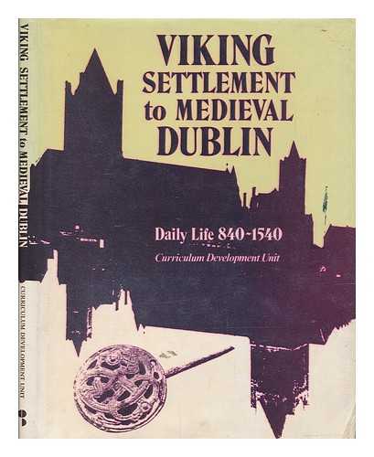 CURRICULUM DEVELOPMENT UNIT (IRELAND) - Viking settlement to medieval Dublin / Curriculum Development Unit; [edited by Dermot Stokes]