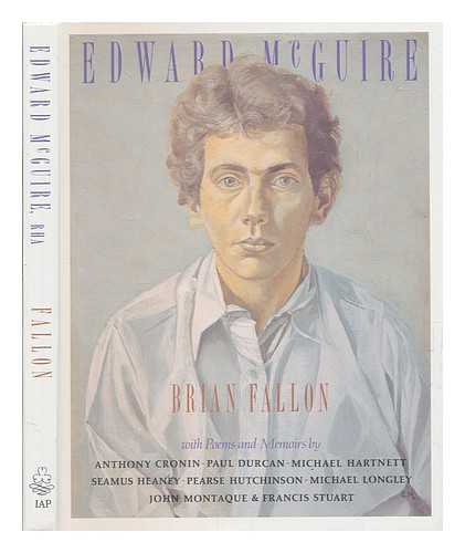FALLON, BRIAN - Edward McGuire, RHA / Brian Fallon ; with a catalogue by Sally McGuire and poems and memoirs by Anthony Cronin ... [et al.] ; foreword by James White