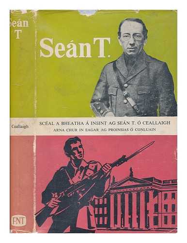  CEALLAIGH, SEN T. (1882-1966) - Sean T : scal a bheatha  insint / ag Sen T.  Ceallaigh ; arna chur in eagar ag Proinsias  Conluain