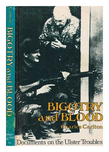 CARLTON, CHARLES - Bigotry and blood : documents on the Ulster troubles / [compiled by] Charles Carlton