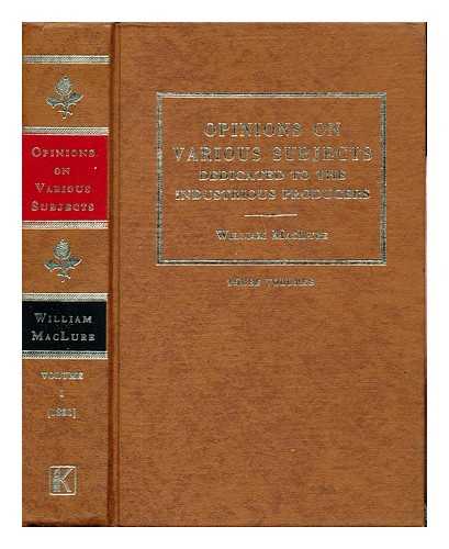 MACLURE, WILLIAM (1763-1840) - Opinions on various subjects : dedicated to the industrious producers: volume I [1831] with the addition of a memoir of William Maclure by Samuel G. Morton [1841]