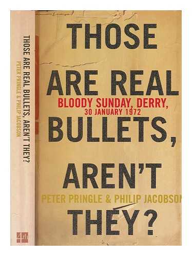 PRINGLE, PETER - Those are real bullets, aren't they? : Bloody Sunday, Derry, 30 January 1972 / Peter Pringle & Philip Jacobson