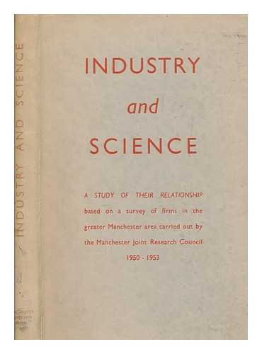 MANCHESTER JOINT RESEARCH COUNCIL - Industry and science : a study of their relationship based on a survey of firms in the Greater Manchester area / carried out by the...Council, 1950-1953