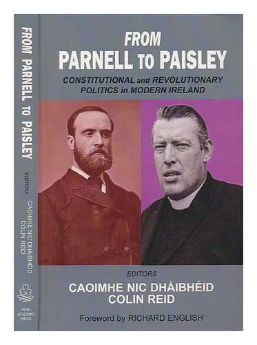 NIC DHIBHID, CAOIMHE ; REID, COLIN - From Parnell to Paisley : constitutional and revolutionary politics in modern Ireland / edited by Caoimhe Nic Dhibhid, Colin Reid ; foreword by Richard English