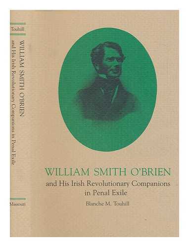 TOUHILL, BLANCHE M - William Smith O'Brien and his revolutionary companions in penal exile / Blanche M. Touhill