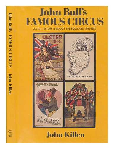 KILLEN, JOHN - John Bull's famous circus : Ulster history through the postcard, 1905-1985 / John Killen