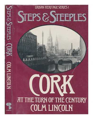 LINCOLN, COLM - Steps and steeples : Cork at the turn of the century / Colm Lincoln