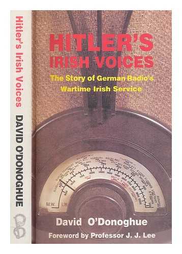 O'DONOGHUE, DAVID - Hitler's Irish voices : the story of German radio's wartime Irish service / David O'Donoghue ; foreword by Professor J.J. Lee