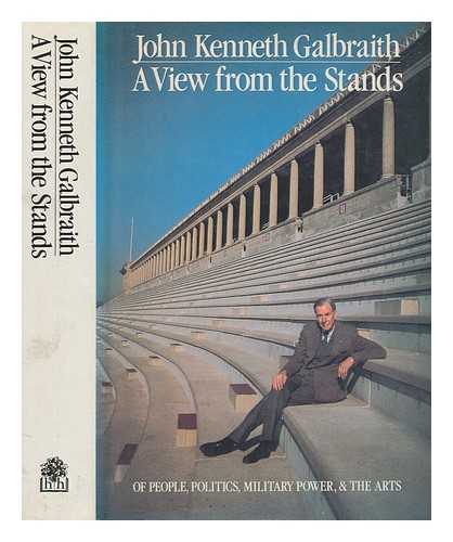 GALBRAITH, JOHN KENNETH (1908-2006) - A view from the stands : of people, politics, military power and the arts : with notes by the author / John Kenneth Galbraith ; arranged and edited by Andrea D. Williams