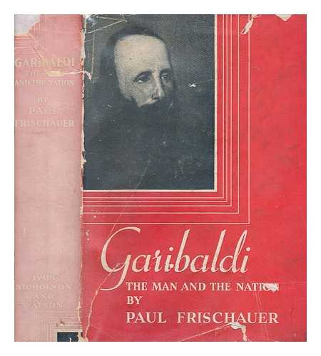 FRISCHAUER, PAUL (1898-1977) - Garibaldi : the man and the nation / Paul Frischauer