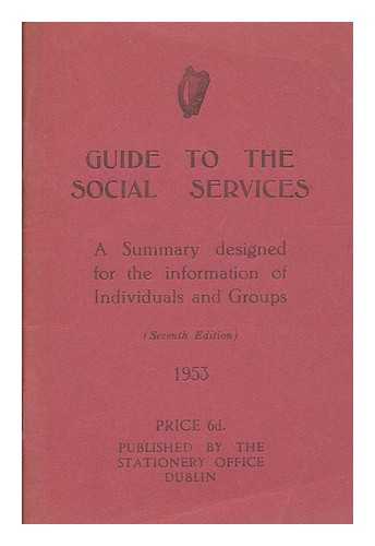 IRELAND. STATIONERY OFFICE - Guide to the social services : a summary designed for the information of individuals and groups