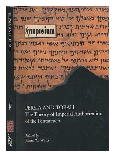 PERSIA AND TORAH : THE THEORY OF IMPERIAL AUTHORIZATION OF THE PENTATEUCH - Persia and Torah : the theory of imperial authorization of the Pentateuch / James W. Watts, editor