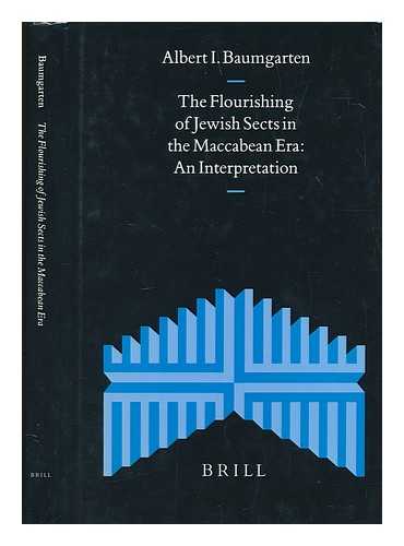 BAUMGARTEN, ALBERT I - The flourishing of Jewish sects in the Maccabean era : an interpretation