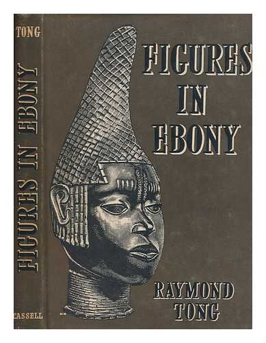 TONG, RAYMOND - Figures in ebony : past and present in a West African city