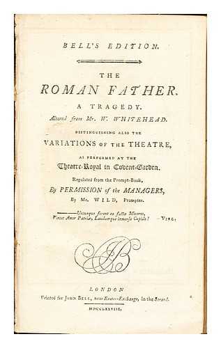 WHITEHEAD, MR. W - The Roman Father: a tragedy: altered from Mr. W. Whitehead: distinguishing also the variations of the theatre as performed at the Theatre Royal