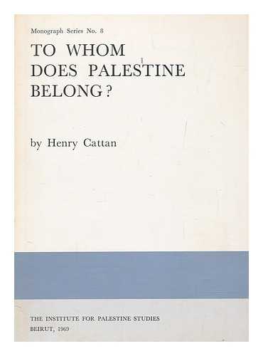 CATTAN, HENRY - To whom does Palestine belong?