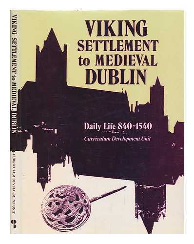 CURRICULUM DEVELOPMENT UNIT (IRELAND) - Viking settlement to medieval Dublin / Curriculum Development Unit; [edited by Dermot Stokes]