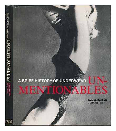 BENSON, ELAINE - Unmentionables : a brief history of underwear / Elaine Benson, John Esten