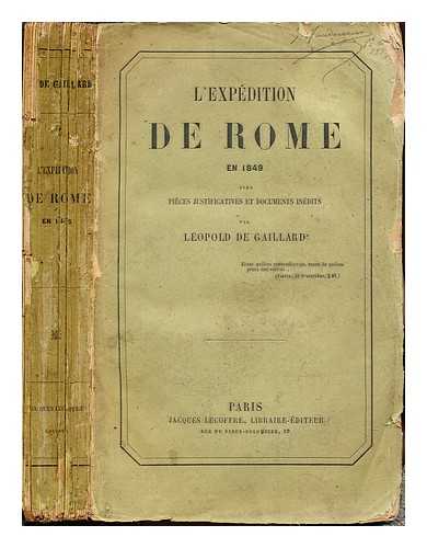Gaillard, Lopold de (1820-1893) - L'expdition de Rome en 1849 : avec pices justificatives et documents indits / par Lopold de Gaillard