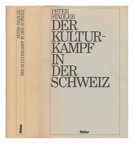 STADLER, PETER - Der Kulturkampf in der Schweiz : Eidgenossenschaft und Katholische Kirche im europischen Umkreis, 1848-1888 / Peter Stadler