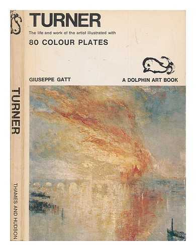 GATT, GIUSEPPE - Turner : the life and work of the artist illustrated / with 80 colour plates ; translated from the Italian by Pearl Sanders and Caroline Beamish