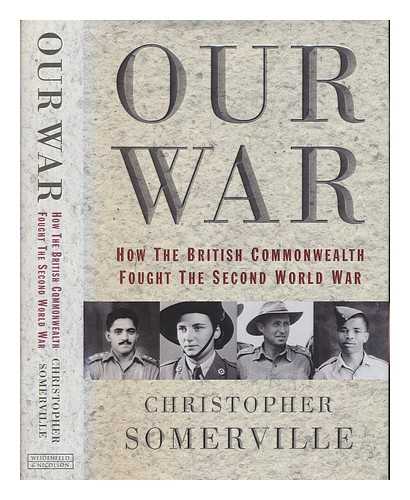 SOMERVILLE, CHRISTOPHER - Our war : the British Commonwealth and the Second World War / Christopher Somerville