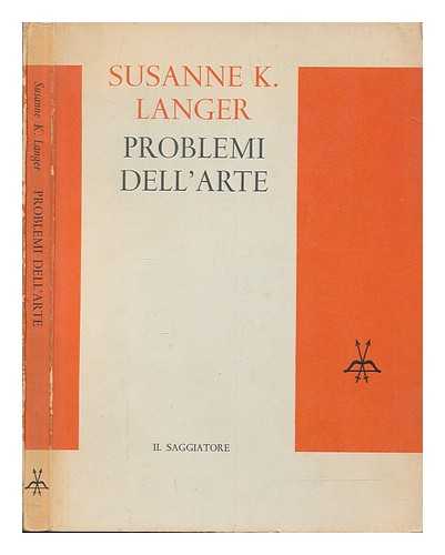 LANGER, SUSANNE. K - Problemi dell' arte