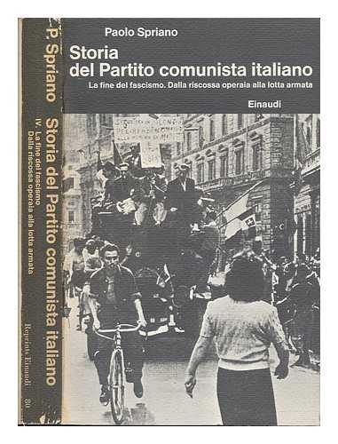 SPRIANO, PAOLO - Storia del Partito comunista italiano. 4 La fine del fascismo. Dalla riscossa operaia alla lotta armata