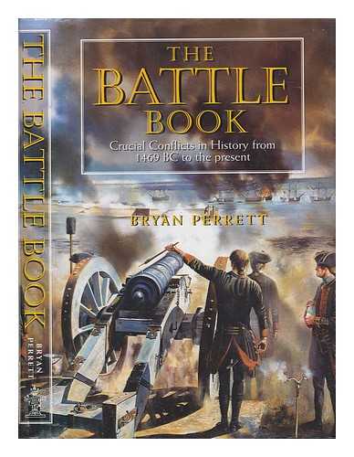 PERRETT, BRYAN - The battle book : crucial conflicts in history from 1469 BC to the present / Brian Perrett