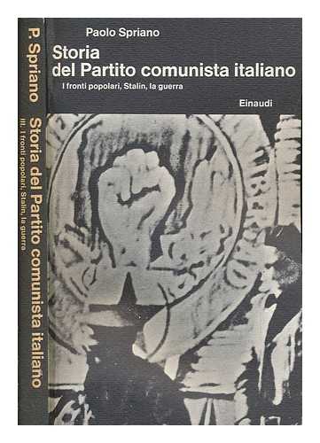 SPRIANO, PAOLO - Storia del Partito comunista italiano: I fronti populari, Stalin, la guerra