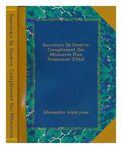 ANDRYANE, ALEXANDRE (1792-1863) - Souvenirs de Genve : complment des mmoires d'un prisonnier d'tat