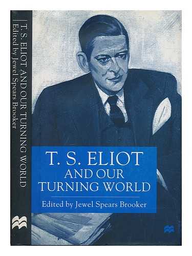 BROOKER SPEARS, JEWEL - T.S. Eliot and our turning world / edited by Jewel Spears Brooker