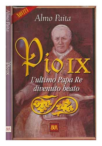 PAITA, ALMO - Pio 9. : [l' ultimo Papa re divenuto beato]