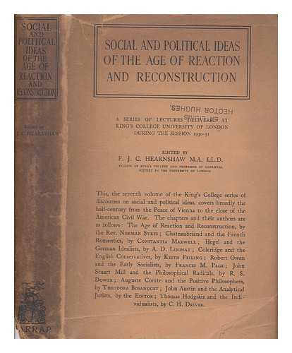 HEARNSHAW, F. J. C. (1869-1946) - The social & political ideas of some representative thinkers of the age of reaction & reconstruction 1815-65 : a series of lectures delivered at King's College University of London during the session 1930-31 / edited by F.J.C. Hearnshaw