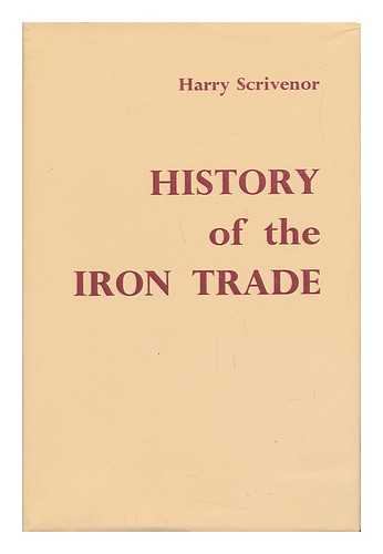 SCRIVENOR, HARRY - History of the Iron Trade from the Earlist Records to the Present Period