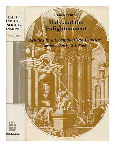 VENTURI, FRANCO - Italy and the Enlightenment : studies in a cosmopolitan century / edited with an introduction by Stuart Woolf; translated [from the Italian] by Susan Corsi